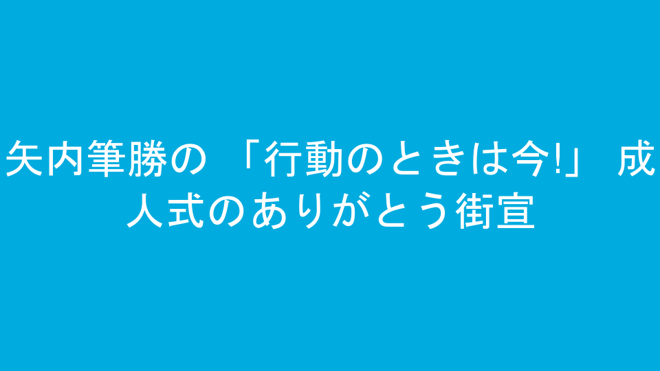矢内筆勝の 「行動のときは今!」  成人式のありがとう街宣